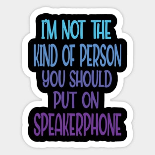 im not the kind of person you should put on speakerphone Sticker